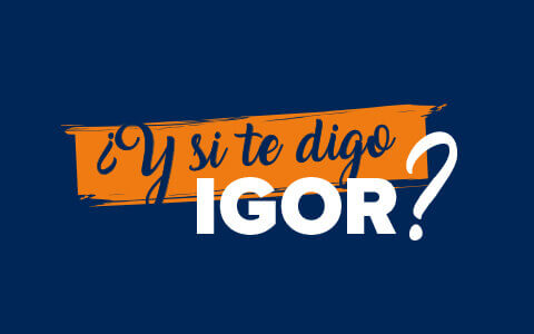 ¿Y si te digo IGOR?