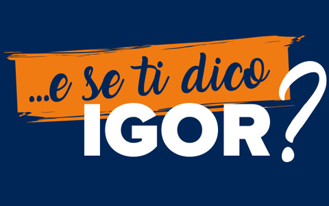 IGOR Gorgonzola Novara - E se ti dico IGOR?